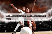 中国女足世界最新排名（中国女足世界排名升至第14）